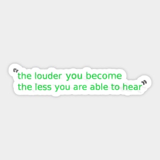 the louder you become... Sticker